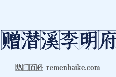赠潜溪李明府是什么意思的图片